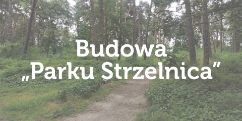 Budowa  „Parku Strzelnica”
