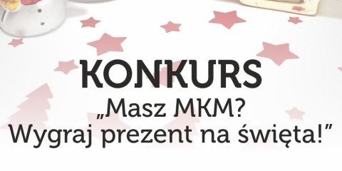 Konkurs „Masz MKM? Wygraj prezent na święta!”