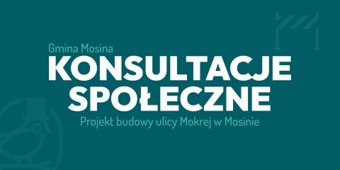 Konsultacje społeczne - budowa ulicy Mokrej w Mosinie