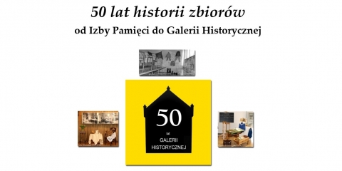 50 lat historii zbiorów od Izby Pamięci do Galerii Historycznej